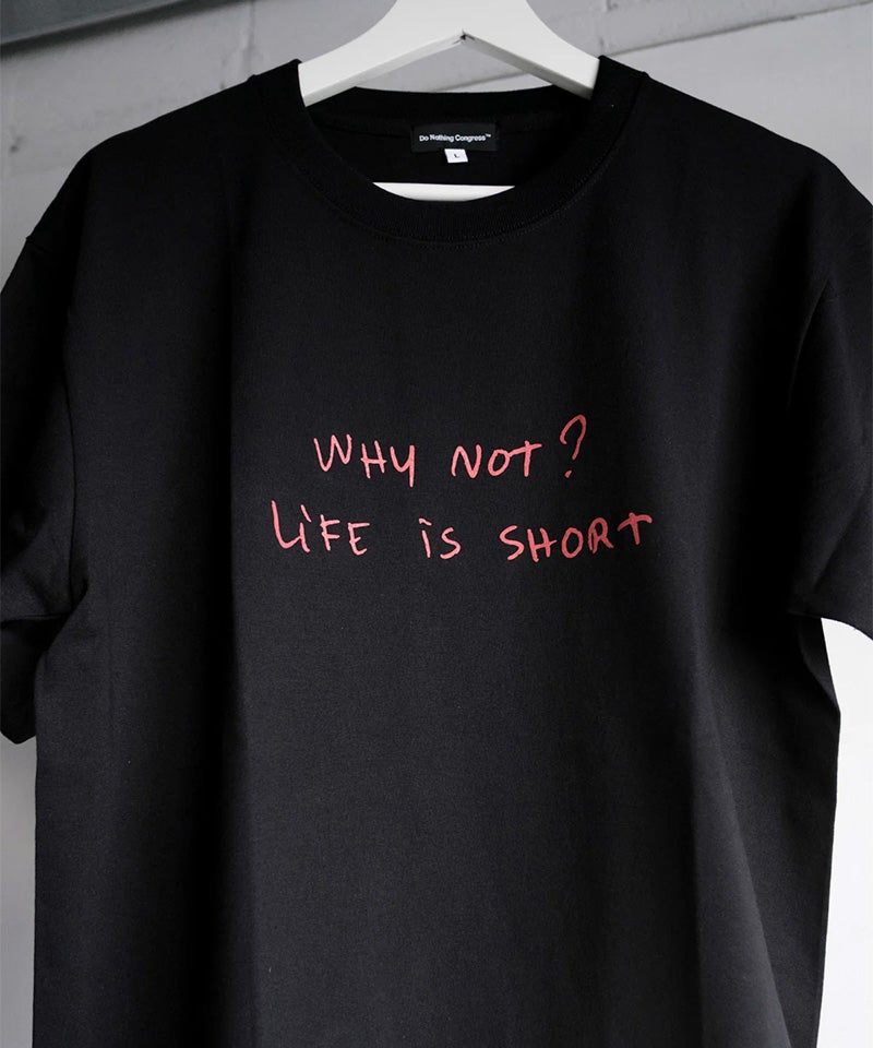 Do Nothing Congress＞Tee : WHY NOT? LIFE IS SHORT | MAKES ONLINE STORE